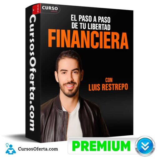 El paso a paso para tu libertad Financiera de Luis Restrepo 1 El paso a paso para tu libertad Financiera de Luis Restrepo