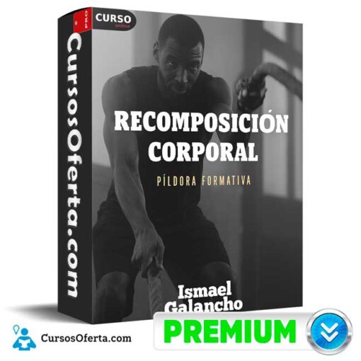 Píldora Formativa de Recomposición Corporal de Ismael Galancho 1 Píldora Formativa de Recomposición Corporal de Ismael Galancho