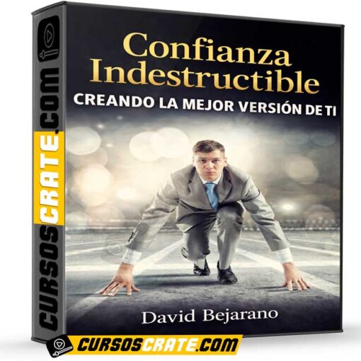 Confianza Indestructible – Creando La Mejor Versión De Ti de David Bejarano 1 Confianza Indestructible – Creando La Mejor Versión De Ti de David Bejarano