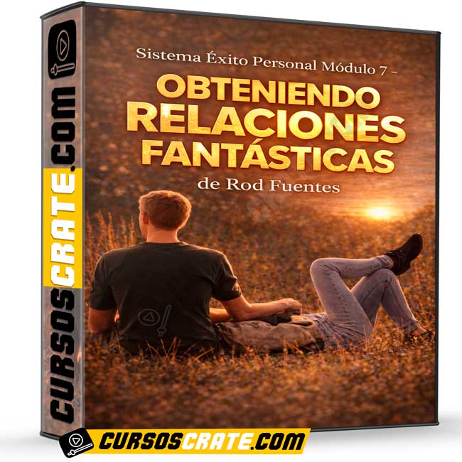 Sistema Éxito Personal Módulo 7 – Obteniendo Relaciones Fantásticas de Rod Fuentes 1 Sistema Éxito Personal Módulo 7 – Obteniendo Relaciones Fantásticas de Rod Fuentes