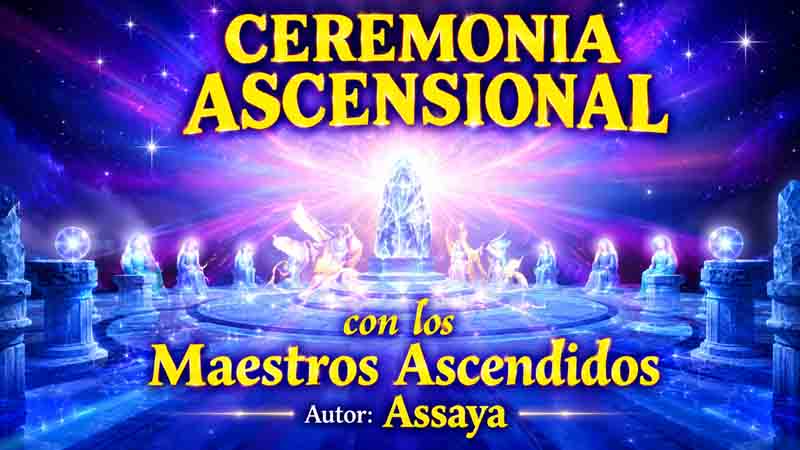 Ceremonia Ascensional con los Maestros Ascendidos – Assaya 1 Ceremonia Ascensional con los Maestros Ascendidos – Assaya