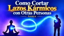 Cómo Cortar Lazos Kármicos con Otras Personas – Assaya