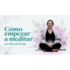 Cómo empezar a meditar – Déborah Postigo