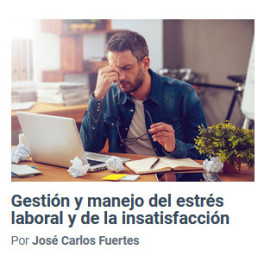 Gestión y manejo del estrés laboral y de la insatisfacción – José Carlos Fuertes 1 Gestión y manejo del estrés laboral y de la insatisfacción – José Carlos Fuertes