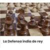 La defensa india de rey – Ajedrez a la carta