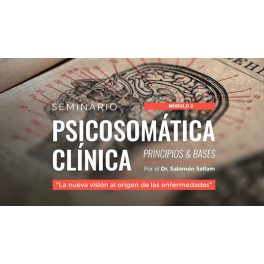 Principios de la Psicosomática Clínica y Humanista – Módulo 2 – Salomon Sellam 1 Principios de la Psicosomática Clínica y Humanista – Módulo 2 – Salomon Sellam