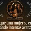 Taller Porqué una Mujer se Enfría Cuando Intentas Avanzar – Hombre Alfa Top